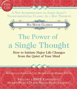The Power of A Single Thought: How to Initiate Major Life Changes from the Quiet of Your Mind