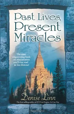 Past Lives, Present Miracles: The Most Empowering Book on Reincarnation You'll Ever Read...in this Lifetime!