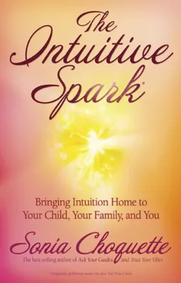The Intuitive Spark: Bringing Intuition Home to Your Child, Your Family, and You