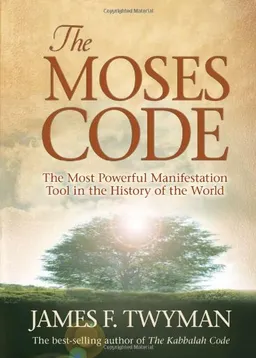 The Moses Code: The Most Powerful Manifestation Tool in the History of the World