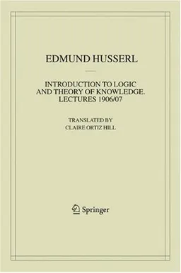 Introduction to Logic and Theory of Knowledge: Lectures 1906/07 (Husserliana: Edmund Husserl  Collected Works)
