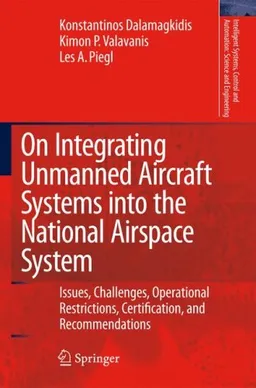 On Integrating Unmanned Aircraft Systems into the National Airspace System: Issues, Challenges, Operational Restrictions, Certification, and Recommendations ... and Automation: Science and Engineering)