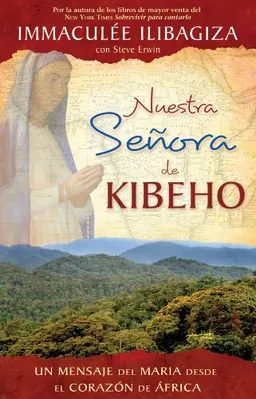 Nuestra Senora de Kibeho: Un mensaje del cielo al mundo desde el corazon de Africa (Spanish Edition)