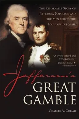 Jefferson's Great Gamble: The Remarkable Story of Jefferson, Napoleon and the Men behind the Louisiana Purchase