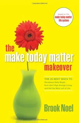 The Make Today Matter Makeover: The 26 Best Ways to Recapture Daily Magic, Kick-start High-Energy Living, and Get the Most out of Life