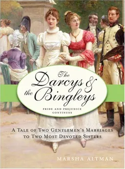 The Darcys & the Bingleys: A Tale of Two Gentlemen's Marriages to Two Most Devoted Sisters