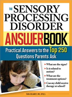 The Sensory Processing Disorder Answer Book: Practical Answers to the Top 250 Questions Parents Ask
