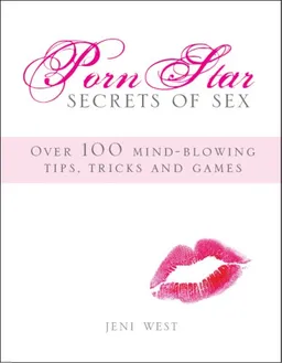 Porn Star Secrets of Sex: Over 100 mind-blowing tips, tricks, and games you wish you knew