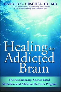 Healing the Addicted Brain: The Revolutionary, Science-Based Alcoholism and Addiction Recovery Program