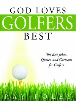 God Loves Golfers Best: The Best Jokes, Quotes, and Cartoons for Golfers