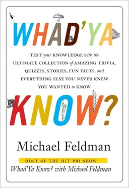 Whad'Ya Know?: Test Your Knowledge with the Ultimate Collection of Amazing Trivia, Quizzes, Stories, Fun Facts, and Everything Else You Never Knew You Wanted to Know