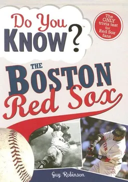 Do You Know the Boston Red Sox?: Test your expertise with these fastball questions (and a few curves) about your favorite team's hurlers, sluggers, stats and most memorable moments (Do You Know?)