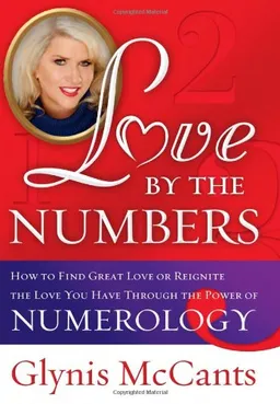 Love by the Numbers: How to Find Great Love or Reignite the Love You Have Through the Power of Numerology