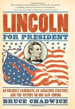 Lincoln for President: An Unlikely Candidate, An Audacious Strategy, and the Victory No One Saw Coming