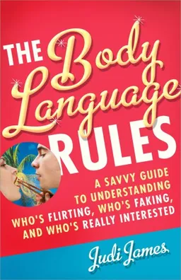 The Body Language Rules: A Savvy Guide to Understanding Who's Flirting, Who's Faking, and Who's Really Interested
