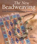 The New Beadweaving: Great Projects with Innovative Materials