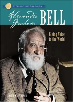 Sterling Biographies: Alexander Graham Bell: Giving Voice to the World