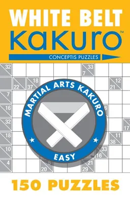 White Belt Kakuro?: 150 Puzzles (Martial Arts Kakuro)