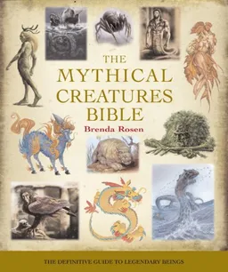 The Mythical Creatures Bible: The Definitive Guide to Legendary Beings (... Bible)