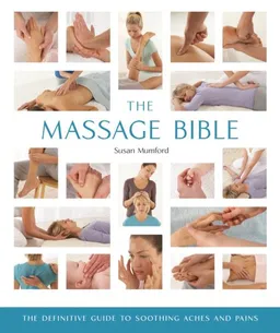 The Massage Bible: The Definitive Guide to Soothing Aches and Pains