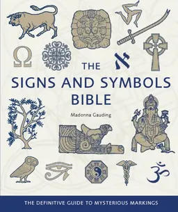 The Signs and Symbols Bible: The Definitive Guide to Mysterious Markings (... Bible)