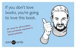If You Don't Love Books, You're Going to Love This Book (someecards): 45 Cards for All Occasions, from Extremely Important to Utterly Pointless