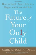 The Future of Your Only Child: How to Guide Your Child to a Happy and Successful Life