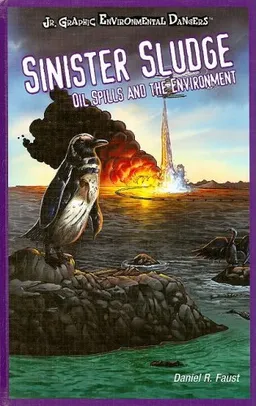Sinister Sludge: Oil Spills and the Environment (Jr. Graphic Environmental Dangers)
