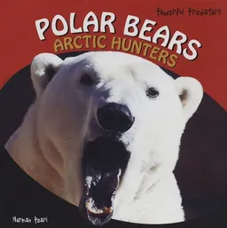 Polar Bears: Arctic Hunters (Powerful Predators)