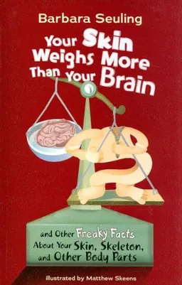Your Skin Weighs More Than Your Brain: and Other Freaky Facts About Your Skin, Skeleton, and Other Body Parts