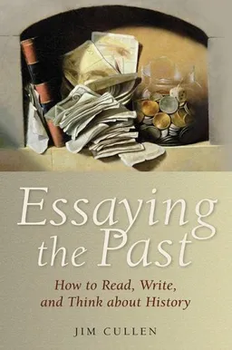 Essaying the Past: How to Read, Write, and Think about History