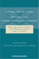 Wittgenstein: Understanding and Meaning: Volume 1 of an Analytical Commentary on the Philosophical Investigations, Part I: Essays