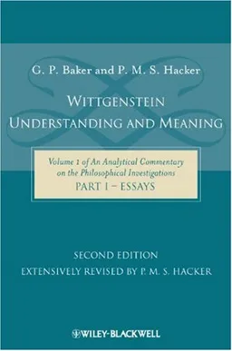 Wittgenstein: Understanding and Meaning: Volume 1 of an Analytical Commentary on the Philosophical Investigations, Part I: Essays