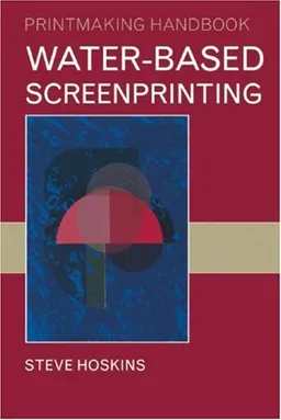 Water-based Screenprinting (Printmaking Handbooks)