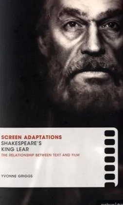 Screen Adaptations: Shakespeare's King Lear: The Relationship Between Text and Film