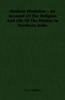 Modern Hinduism - An Account Of The Religion And Life Of The Hindus In Northern India