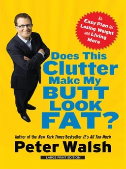 Does This Clutter Make My Butt Look Fat?: An Easy Plan for Losing Weight and Living More (Thorndike Large Print Health, Home and Learning)