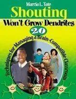 Shouting Won't Grow Dendrites: 20 Techniques for Managing a Brain-Compatible Classroom