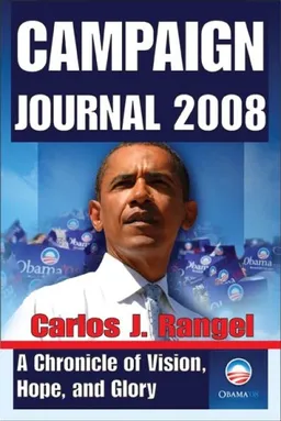 עטיפת הספר Campaign Journal 2008: A Chronicle of Vision, Hope, and Glory מאת Carlos Rangel
