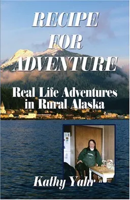Recipe For Adventure : Real Life Adventures in Rural Alaska