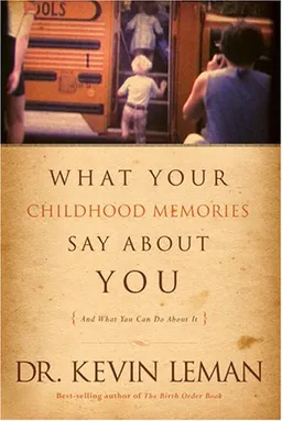 What Your Childhood Memories Say about You . . . and What You Can Do about It