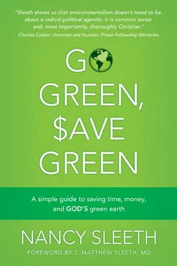 Go Green, Save Green: A Simple Guide to Saving Time, Money, and God's Green Earth