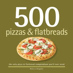 עטיפת הספר 500 Pizzas & Flatbreads: The Only Pizza & Flatbread Compendium You'll Ever Need (500 (Sellers Publishing)) מאת Rebecca Baugniet