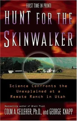 Hunt for the Skinwalker: Science Confronts the Unexplained at a Remote Ranch in Utah