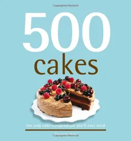 500 Cakes: The Only Cake Compendium You'll Ever Need