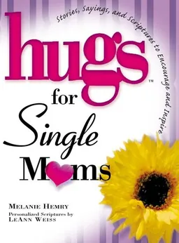 Hugs for Single Moms: Stories, Sayings, and Scriptures to Encourage and Inspire