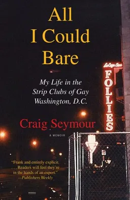 All I Could Bare: My Life in the Strip Clubs of Gay Washington, D.C.