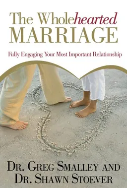 The Wholehearted Marriage: Fully Engaging Your Most Important Relationship