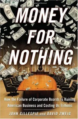 Money for Nothing: How the Failure of Corporate Boards Is Ruining American Business and Costing Us Trillions