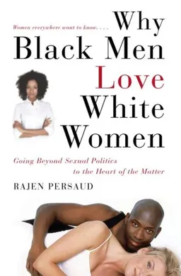 עטיפת הספר Why Black Men Love White Women: Going Beyond Sexual Politics to the Heart of the Matter מאת Rajen Persaud